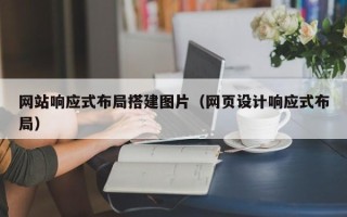 承德网站响应式布局搭建图片（网页设计响应式布局）