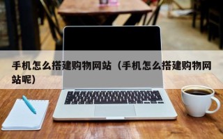 承德手机怎么搭建购物网站（手机怎么搭建购物网站呢）