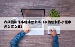 承德表扬信制作小程序怎么写（表扬信制作小程序怎么写文案）
