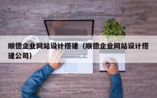 承德顺德企业网站设计搭建（顺德企业网站设计搭建公司）