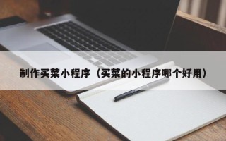 承德制作买菜小程序（买菜的小程序哪个好用）